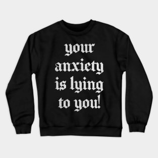 Your Anxiety Is Lying To You Crewneck Sweatshirt